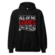 All of Me Loves All of You Valentine Hoodie